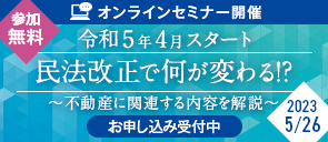 オンラインセミナー開催 参加無料 令和5年4月スタート 民法改正で何が変わる！？～不動産に関連する内容を解説～お申込み受付中 2023/5/26